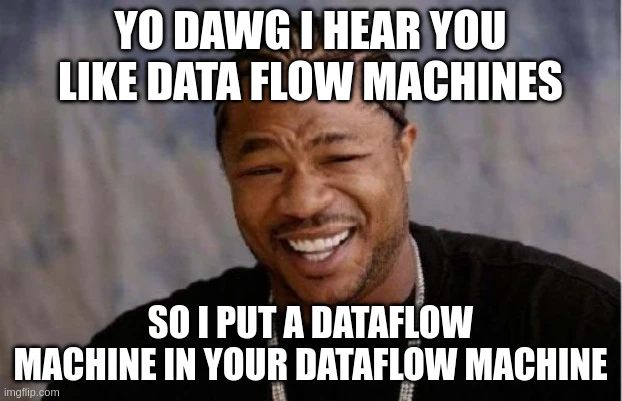 Image: Meme - I put dataflow machine in your dataflow machine Meme - I put dataflow machine in your dataflow machine